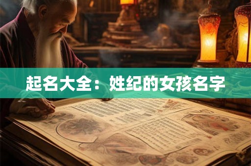 起名大全：姓纪的女孩名字