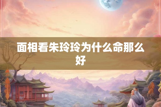 面相看朱玲玲为什么命那么好