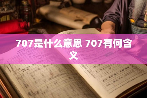 707是什么意思 707有何含义