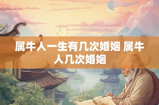 属牛人一生有几次婚姻 属牛人几次婚姻