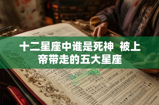 十二星座中谁是死神  被上帝带走的五大星座