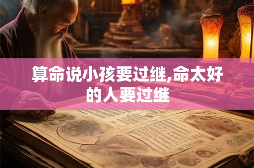 算命说小孩要过继,命太好的人要过继