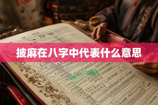 披麻在八字中代表什么意思 披麻在八字中代表什么意思