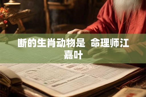断的生肖动物是  命理师江嘉叶