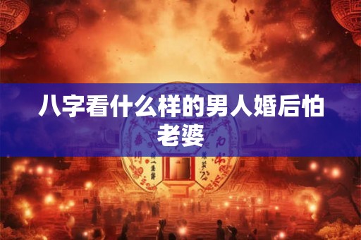 八字看什么样的男人婚后怕老婆