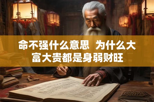 命不强什么意思  为什么大富大贵都是身弱财旺