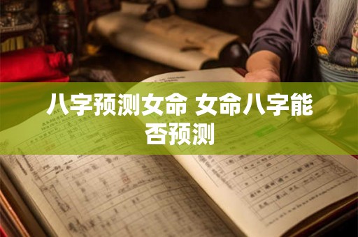 八字预测女命 女命八字能否预测