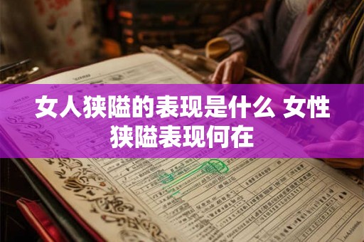 女人狭隘的表现是什么 女性狭隘表现何在