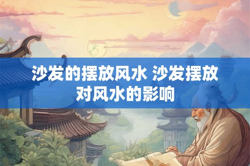 沙发的摆放风水 沙发摆放对风水的影响