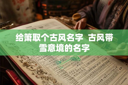给箫取个古风名字  古风带雪意境的名字