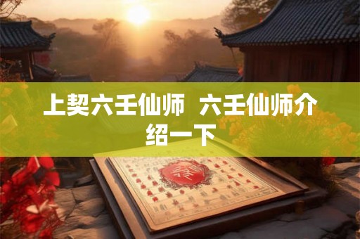 上契六壬仙师  六壬仙师介绍一下