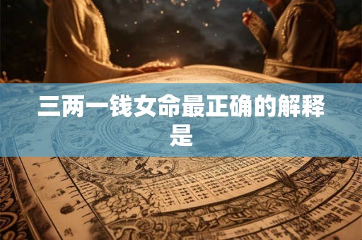 三两一钱女命最正确的解释是