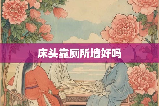 床头靠厕所墙好吗