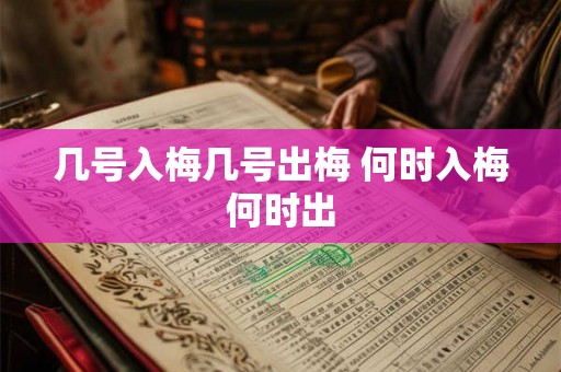 几号入梅几号出梅 何时入梅何时出