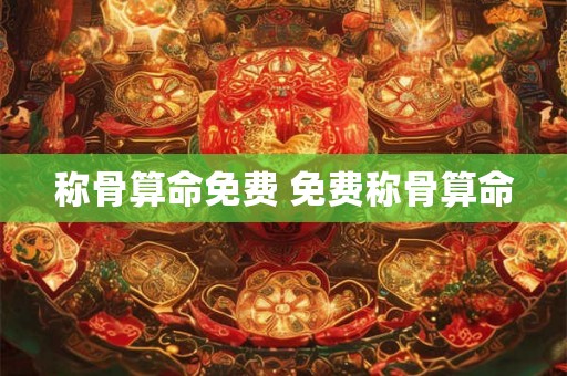 称骨算命免费 免费称骨算命 称骨算命免费 免费称骨算命