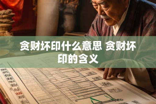 贪财坏印什么意思 贪财坏印的含义