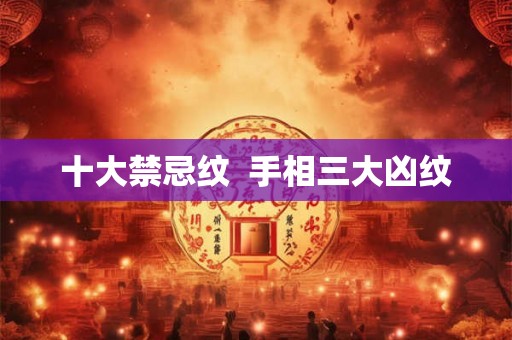 十大禁忌纹  手相三大凶纹