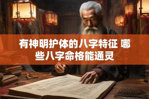 有神明护体的八字特征 哪些八字命格能通灵