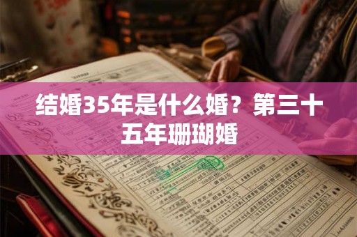 结婚35年是什么婚？第三十五年珊瑚婚