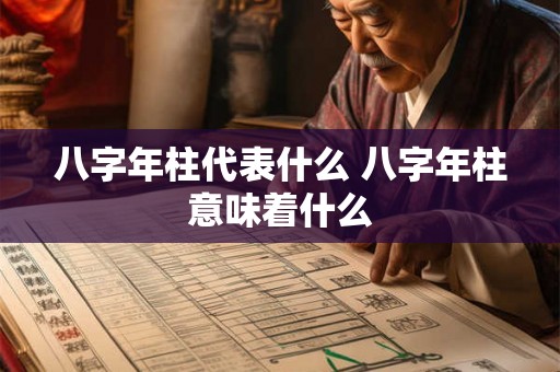 八字年柱代表什么 八字年柱意味着什么