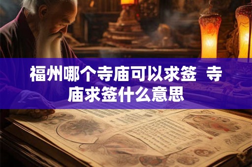 福州哪个寺庙可以求签  寺庙求签什么意思