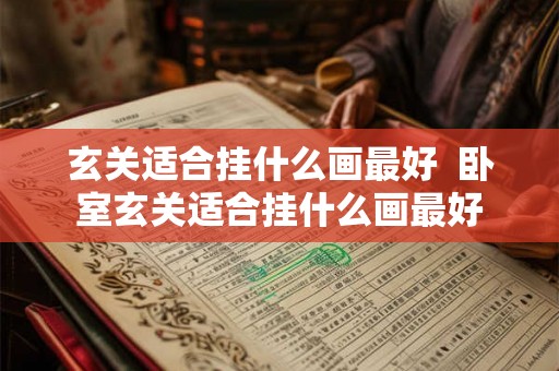 玄关适合挂什么画最好  卧室玄关适合挂什么画最好