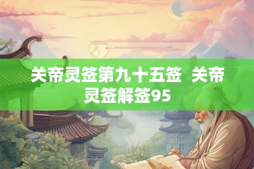 关帝灵签第九十五签  关帝灵签解签95
