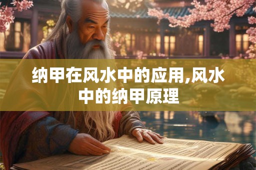纳甲在风水中的应用,风水中的纳甲原理 纳甲在风水中的应用,风水中的纳甲原理