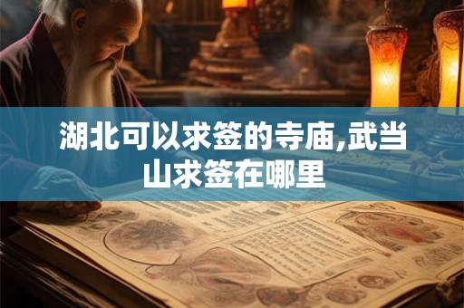 湖北可以求签的寺庙,武当山求签在哪里