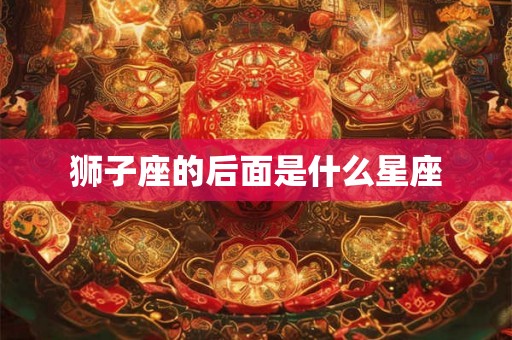 狮子座的后面是什么星座