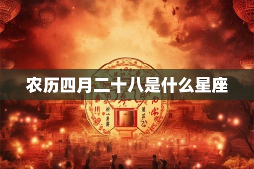 农历四月二十八是什么星座