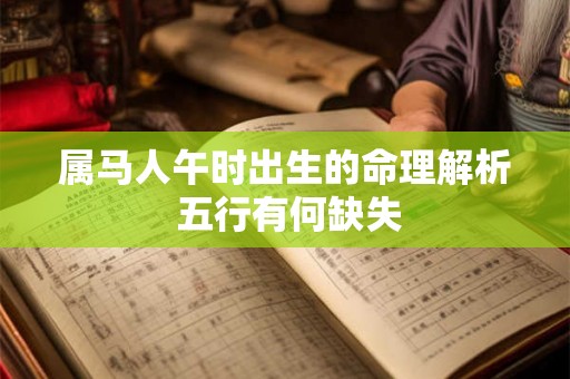 属马人午时出生的命理解析 五行有何缺失