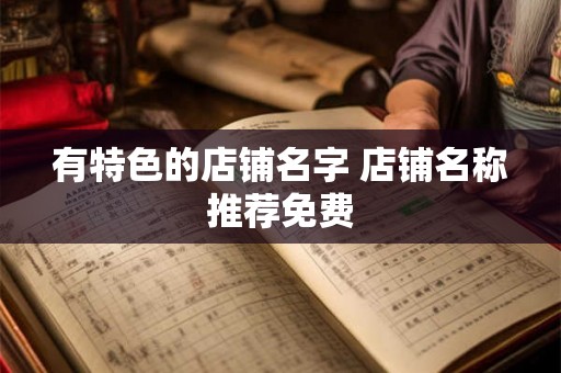 有特色的店铺名字 店铺名称推荐免费