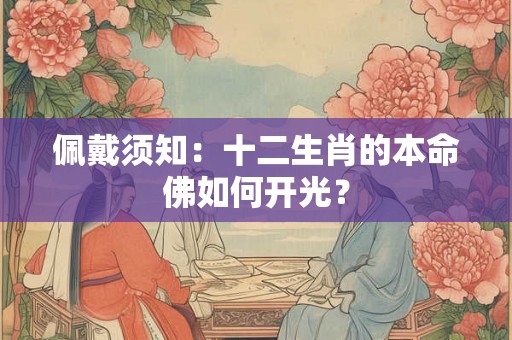 佩戴须知：十二生肖的本命佛如何开光？