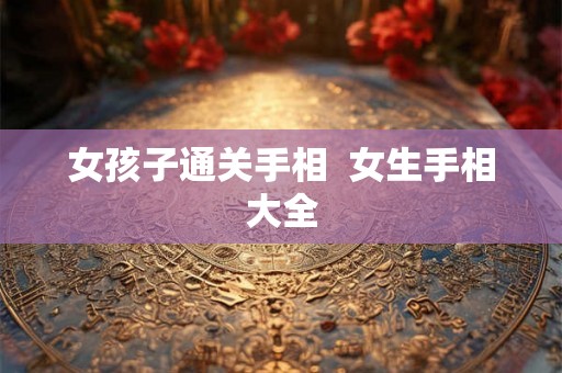女孩子通关手相  女生手相大全