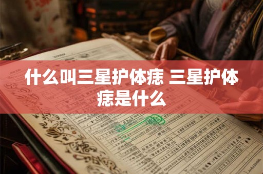 什么叫三星护体痣 三星护体痣是什么 什么叫三星护体痣 三星护体痣是什么