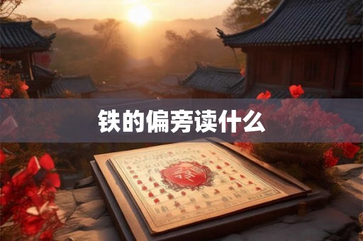 铁的偏旁读什么