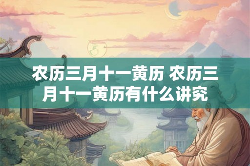 农历三月十一黄历 农历三月十一黄历有什么讲究