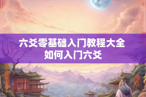 六爻零基础入门教程大全 如何入门六爻