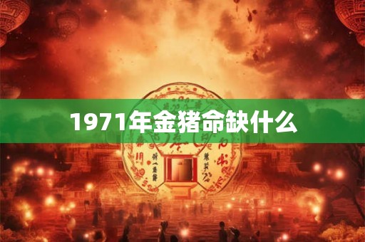 1971年金猪命缺什么