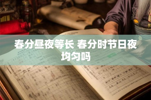 春分昼夜等长 春分时节日夜均匀吗