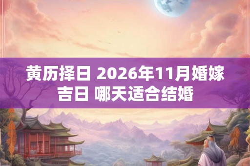 黄历择日 2026年11月婚嫁吉日 哪天适合结婚