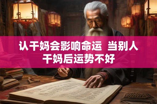 认干妈会影响命运  当别人干妈后运势不好