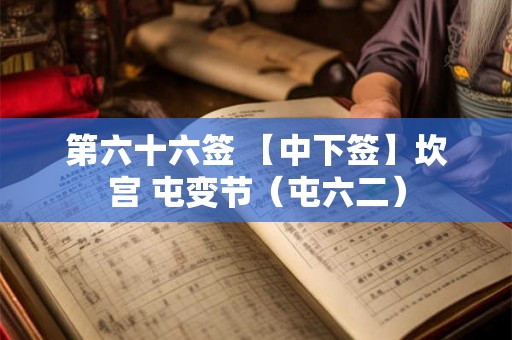 第六十六签 【中下签】坎宫 屯变节（屯六二）