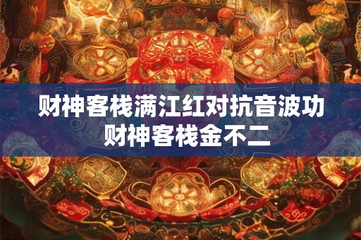 财神客栈满江红对抗音波功  财神客栈金不二