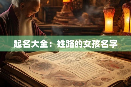 起名大全：姓路的女孩名字