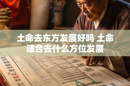 土命去东方发展好吗 土命适合去什么方位发展 土命去东方发展好吗 土命适合去什么方位发展