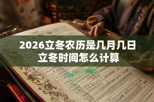 2026立冬农历是几月几日 立冬时间怎么计算
