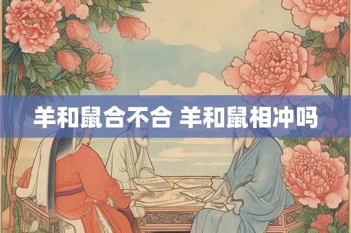 羊和鼠合不合 羊和鼠相冲吗