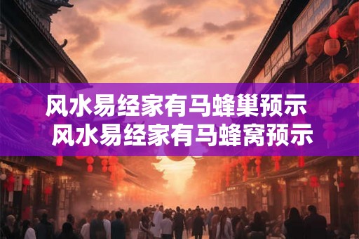 风水易经家有马蜂巢预示  风水易经家有马蜂窝预示